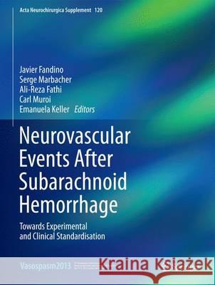 Neurovascular Events After Subarachnoid Hemorrhage: Towards Experimental and Clinical Standardisation Fandino, Javier 9783319049809 Springer