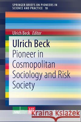 Ulrich Beck: Pioneer in Cosmopolitan Sociology and Risk Society Beck, Ulrich 9783319049892