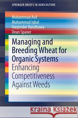 Managing and Breeding Wheat for Organic Systems: Enhancing Competitiveness Against Weeds Asif, Muhammad 9783319050010