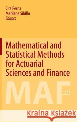 Mathematical and Statistical Methods for Actuarial Sciences and Finance Cira Perna Marilena Sibillo 9783319050133 Springer