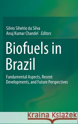 Biofuels in Brazil: Fundamental Aspects, Recent Developments, and Future Perspectives Da Silva, Silvio Silvério 9783319050195