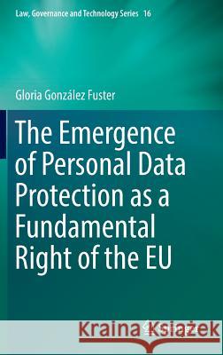 The Emergence of Personal Data Protection as a Fundamental Right of the Eu González Fuster, Gloria 9783319050225 Springer