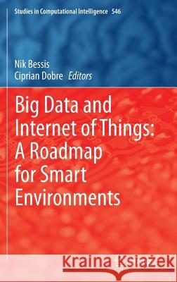 Big Data and Internet of Things: A Roadmap for Smart Environments Nik Bessis Ciprian Dobre 9783319050287 Springer