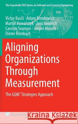 Aligning Organizations Through Measurement: The Gqm+strategies Approach Basili, Victor 9783319050461 Springer