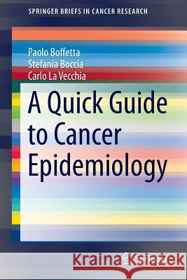 A Quick Guide to Cancer Epidemiology Paolo Boffetta Stefania Boccia Carlo L 9783319050676 Springer