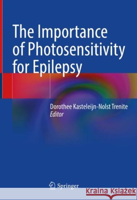 The Importance of Photosensitivity for Epilepsy Dorothee Ed Kasteleijn-Nols 9783319050799 Springer