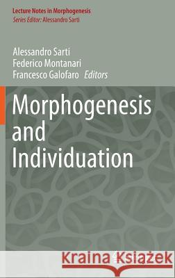 Morphogenesis and Individuation Alessandro Sarti Federico Montanari Francesco Galofaro 9783319051000 Springer