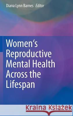 Women's Reproductive Mental Health Across the Lifespan Diana Lynn Barnes 9783319051154