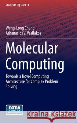 Molecular Computing: Towards a Novel Computing Architecture for Complex Problem Solving Chang, Weng-Long 9783319051215 Springer