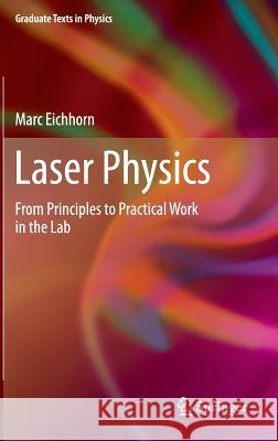 Laser Physics: From Principles to Practical Work in the Lab Eichhorn, Marc 9783319051277 