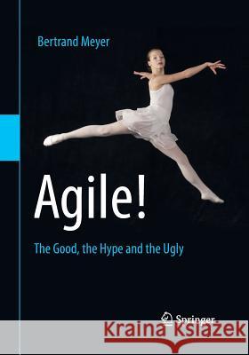 Agile!: The Good, the Hype and the Ugly Meyer, Bertrand 9783319051543
