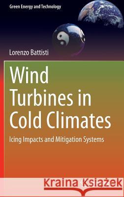 Wind Turbines in Cold Climates: Icing Impacts and Mitigation Systems Battisti, Lorenzo 9783319051901 Springer