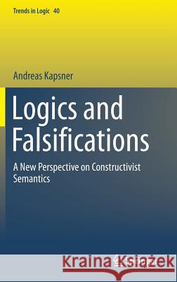 Logics and Falsifications: A New Perspective on Constructivist Semantics Kapsner, Andreas 9783319052052 Springer