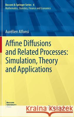 Affine Diffusions and Related Processes: Simulation, Theory and Applications Aurelien Alfonsi 9783319052205 Springer