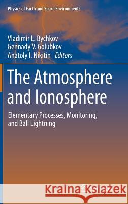The Atmosphere and Ionosphere: Elementary Processes, Monitoring, and Ball Lightning Bychkov, Vladimir L. 9783319052380 Springer