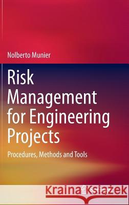 Risk Management for Engineering Projects: Procedures, Methods and Tools Munier, Nolberto 9783319052502 Springer International Publishing AG