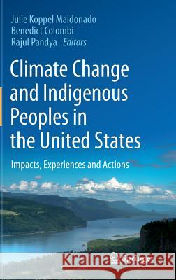 Climate Change and Indigenous Peoples in the United States: Impacts, Experiences and Actions Maldonado, Julie Koppel 9783319052656