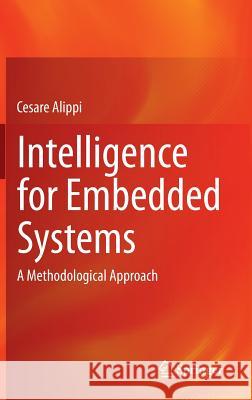 Intelligence for Embedded Systems: A Methodological Approach Alippi, Cesare 9783319052779