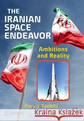 The Iranian Space Endeavor: Ambitions and Reality Tarikhi, Parviz 9783319053462 Springer