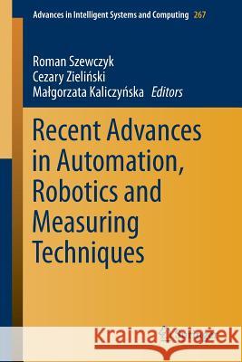 Recent Advances in Automation, Robotics and Measuring Techniques Roman Szewczyk Cezary Ziel Ma Gorzata Kalicz 9783319053523 Springer