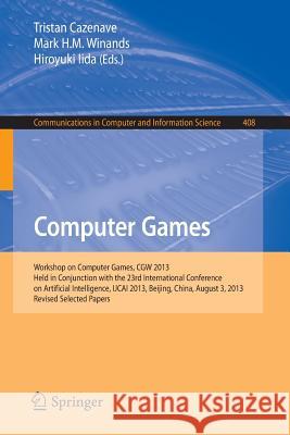 Computer Games: Workshop on Computer Games, Cgw 2013, Held in Conjunction with the 23rd International Conference on Artificial Intelli Cazenave, Tristan 9783319054278