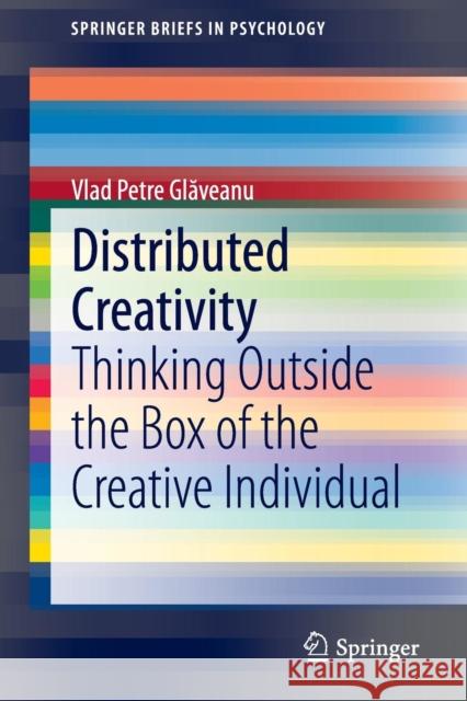 Distributed Creativity: Thinking Outside the Box of the Creative Individual Glăveanu, Vlad Petre 9783319054339 Springer