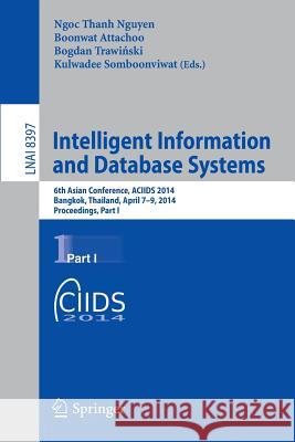Intelligent Information and Database Systems: 6th Asian Conference, Aciids 2014, Bangkok, Thailand, April 7-9, 2014, Proceedings, Part I Nguyen, Ngoc-Thanh 9783319054759