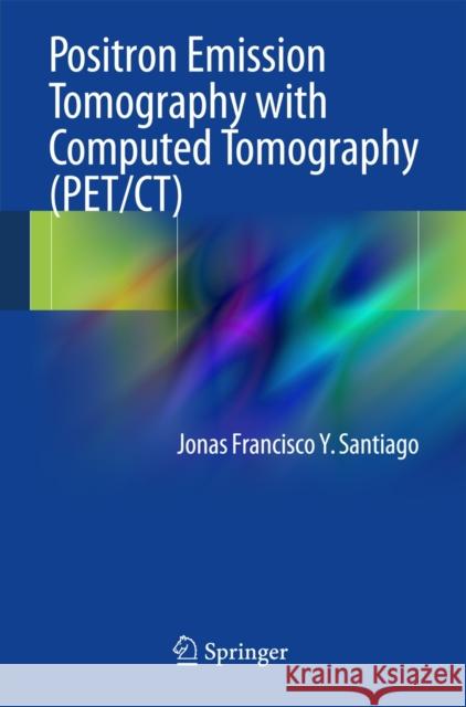 Positron Emission Tomography with Computed Tomography (Pet/Ct) Santiago, Jonas Francisco y. 9783319055176 Springer