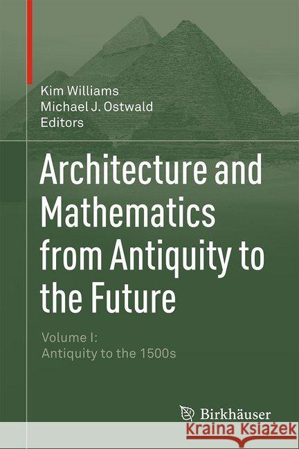 Architecture and Mathematics from Antiquity to the Future Kim Williams Michael J. Ostwald 9783319055411 Birkhauser