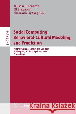 Social Computing, Behavioral-Cultural Modeling and Prediction: 7th International Conference, Sbp 2014, Washington, DC, Usa, April 1-4, 2014. Proceedin Kennedy, William G. 9783319055787