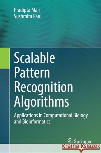 Scalable Pattern Recognition Algorithms: Applications in Computational Biology and Bioinformatics Maji, Pradipta 9783319056296 Springer