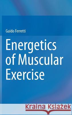 Energetics of Muscular Exercise Guido Ferretti 9783319056357 Springer
