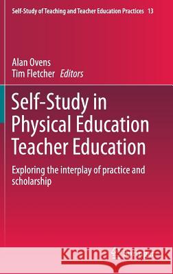 Self-Study in Physical Education Teacher Education: Exploring the Interplay of Practice and Scholarship Ovens, Alan 9783319056623 Springer