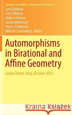 Automorphisms in Birational and Affine Geometry: Levico Terme, Italy, October 2012 Cheltsov, Ivan 9783319056807