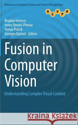 Fusion in Computer Vision: Understanding Complex Visual Content Ionescu, Bogdan 9783319056951 Springer