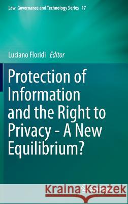 Protection of Information and the Right to Privacy - A New Equilibrium? Luciano Floridi 9783319057194 Springer