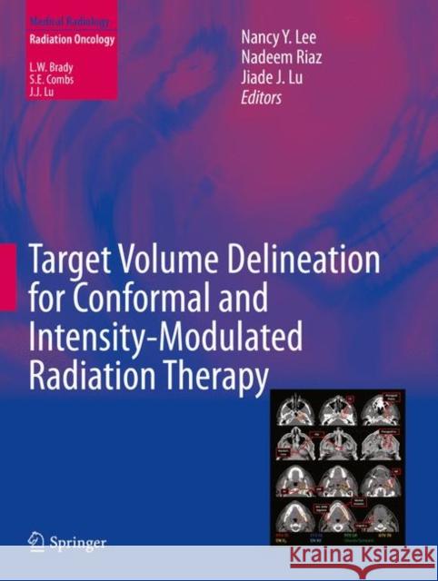 Target Volume Delineation for Conformal and Intensity-Modulated Radiation Therapy Nancy Y. Lee Nadeem Riaz Jiade J. Lu 9783319057255 Springer International Publishing AG