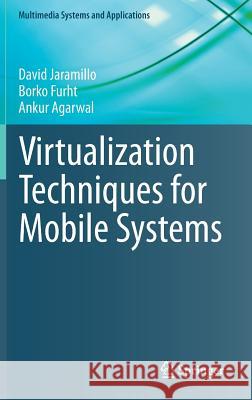 Virtualization Techniques for Mobile Systems David Jaramillo Borko Furht Ankur Agarwal 9783319057408 Springer