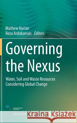 Governing the Nexus: Water, Soil and Waste Resources Considering Global Change Kurian, Mathew 9783319057460