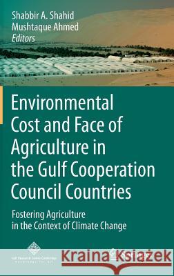 Environmental Cost and Face of Agriculture in the Gulf Cooperation Council Countries: Fostering Agriculture in the Context of Climate Change Shahid, Shabbir A. 9783319057675