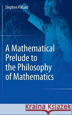 A Mathematical Prelude to the Philosophy of Mathematics Stephen Pollard 9783319058153 Springer