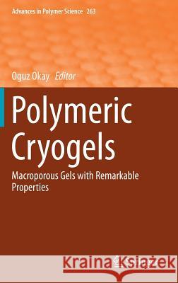 Polymeric Cryogels: Macroporous Gels with Remarkable Properties Okay, Oguz 9783319058450 Springer