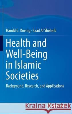 Health and Well-Being in Islamic Societies: Background, Research, and Applications Koenig, Harold G. 9783319058726