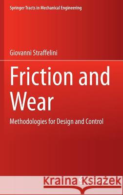 Friction and Wear: Methodologies for Design and Control Giovanni Straffelini 9783319058931