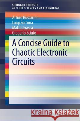 A Concise Guide to Chaotic Electronic Circuits Arturo Buscarino Luigi Fortuna Mattia Frasca 9783319058993 Springer