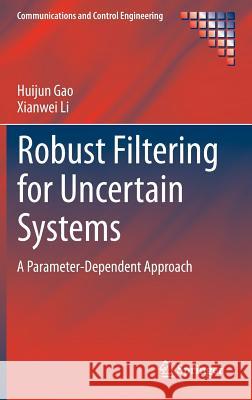 Robust Filtering for Uncertain Systems: A Parameter-Dependent Approach Gao, Huijun 9783319059020
