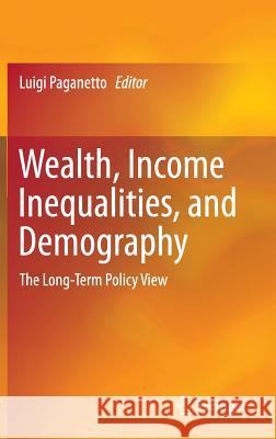 Wealth, Income Inequalities, and Demography: The Long-Term Policy View Paganetto, Luigi 9783319059082 Springer