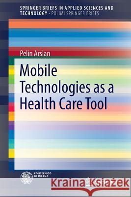Mobile Technologies as a Health Care Tool Pelin Arslan 9783319059174