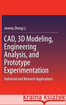 Cad, 3D Modeling, Engineering Analysis, and Prototype Experimentation: Industrial and Research Applications Zheng Li, Jeremy 9783319059204 Springer