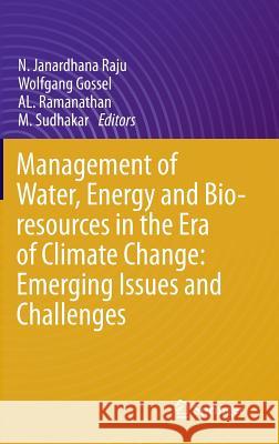 Management of Water, Energy and Bio-Resources in the Era of Climate Change: Emerging Issues and Challenges Raju, N. Janardhana 9783319059686 Springer